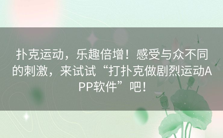 扑克运动，乐趣倍增！感受与众不同的刺激，来试试“打扑克做剧烈运动APP软件”吧！