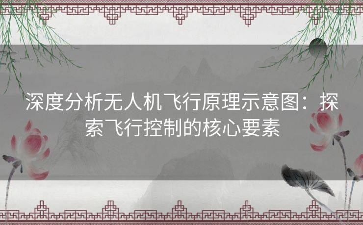 深度分析无人机飞行原理示意图：探索飞行控制的核心要素