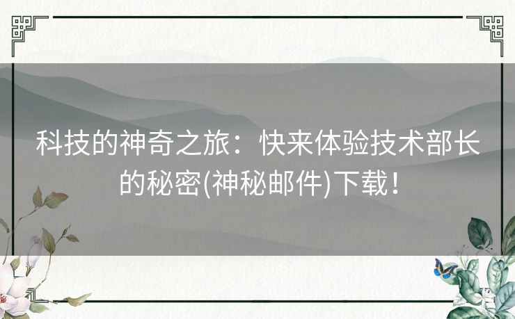 科技的神奇之旅：快来体验技术部长的秘密(神秘邮件)下载！