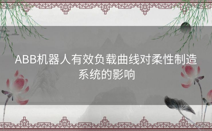 ABB机器人有效负载曲线对柔性制造系统的影响