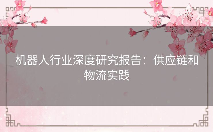 机器人行业深度研究报告：供应链和物流实践
