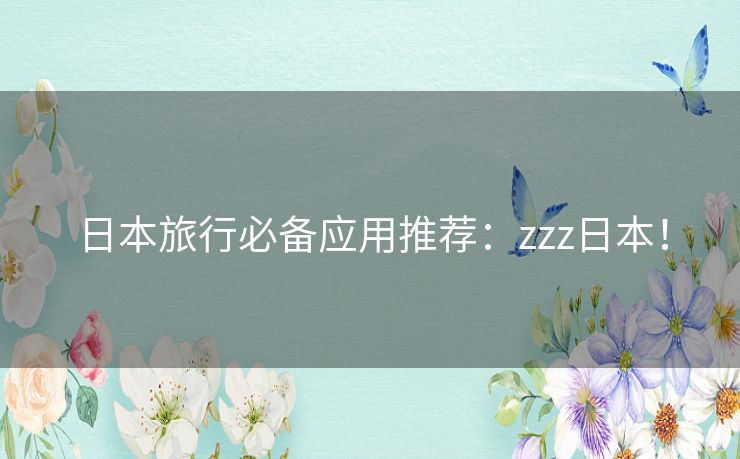 日本旅行必备应用推荐：zzz日本！