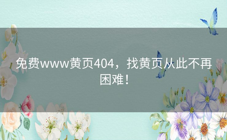 免费www黄页404，找黄页从此不再困难！