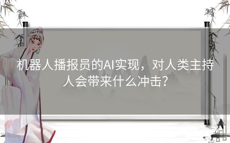 机器人播报员的AI实现，对人类主持人会带来什么冲击？