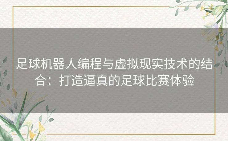 足球机器人编程与虚拟现实技术的结合：打造逼真的足球比赛体验