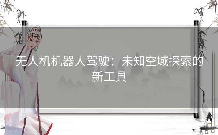 无人机机器人驾驶：未知空域探索的新工具
