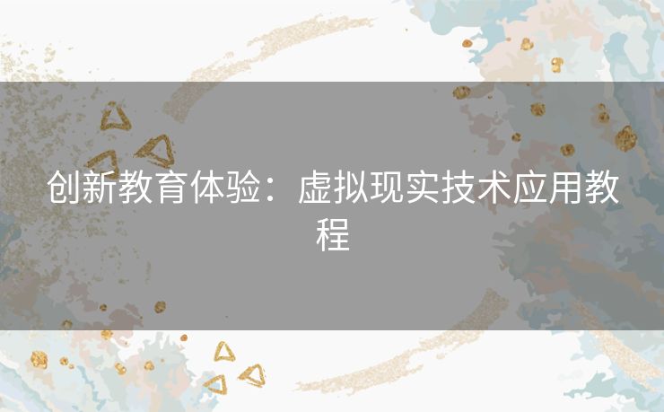 创新教育体验：虚拟现实技术应用教程