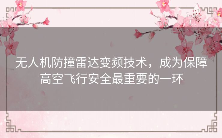 无人机防撞雷达变频技术，成为保障高空飞行安全最重要的一环