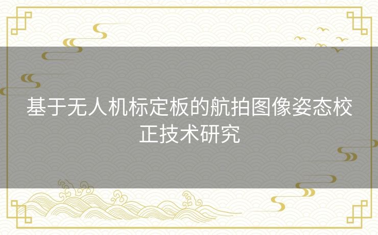 基于无人机标定板的航拍图像姿态校正技术研究