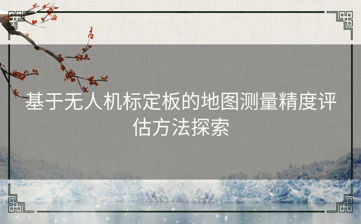 基于无人机标定板的地图测量精度评估方法探索