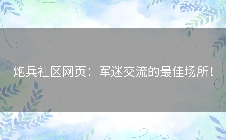 炮兵社区网页：军迷交流的最佳场所！