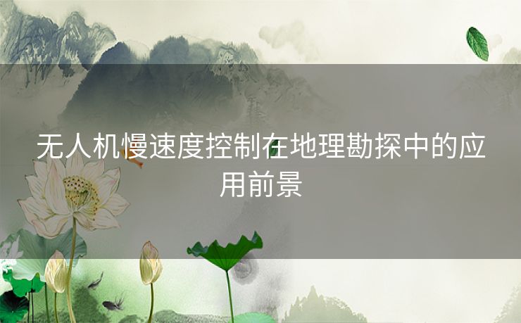 无人机慢速度控制在地理勘探中的应用前景