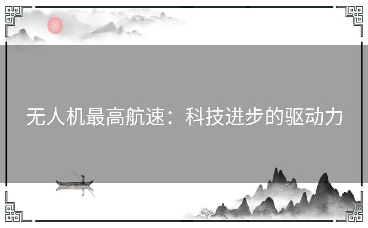 无人机最高航速：科技进步的驱动力