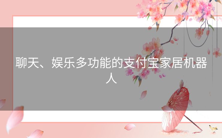 聊天、娱乐多功能的支付宝家居机器人