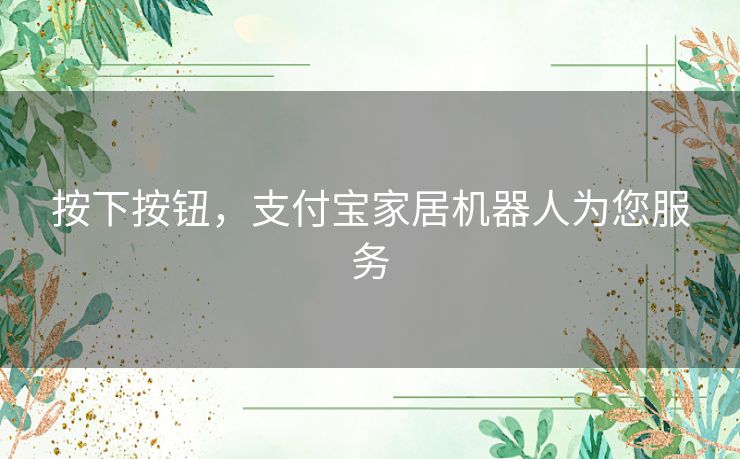 按下按钮，支付宝家居机器人为您服务