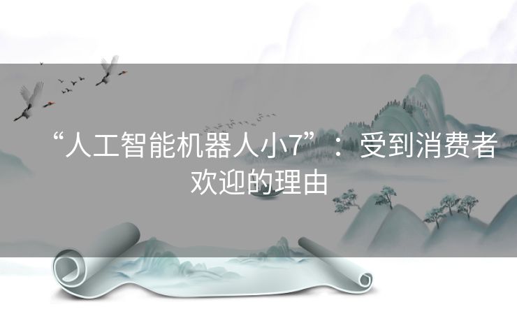 “人工智能机器人小7”：受到消费者欢迎的理由