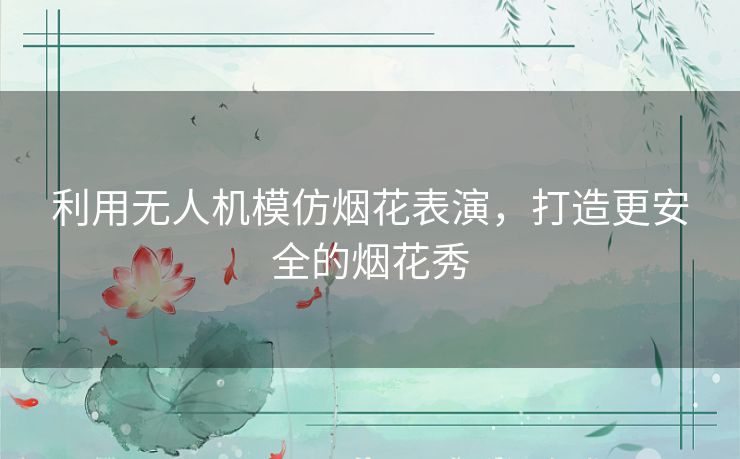 利用无人机模仿烟花表演，打造更安全的烟花秀