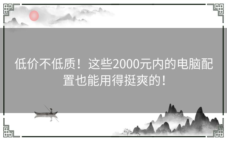 低价不低质！这些2000元内的电脑配置也能用得挺爽的！
