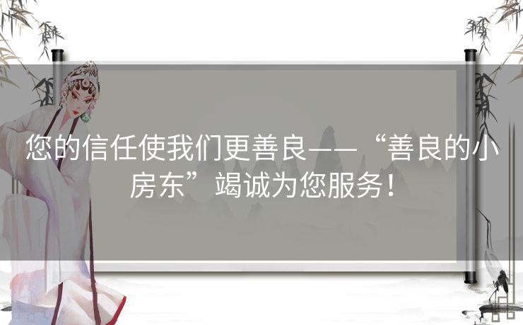 您的信任使我们更善良——“善良的小房东”竭诚为您服务！