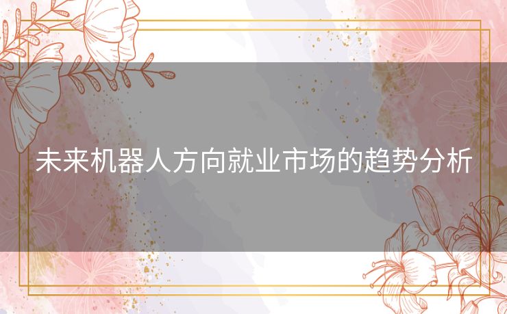 未来机器人方向就业市场的趋势分析