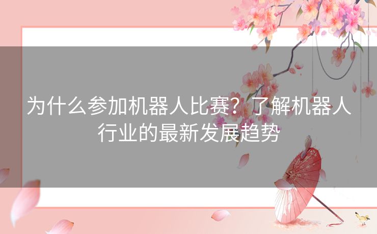 为什么参加机器人比赛？了解机器人行业的最新发展趋势