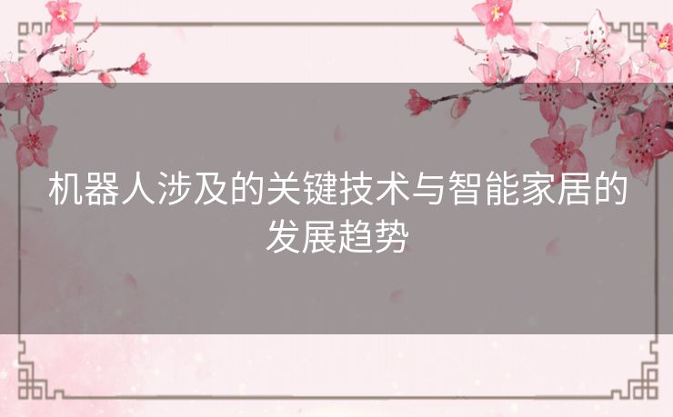 机器人涉及的关键技术与智能家居的发展趋势
