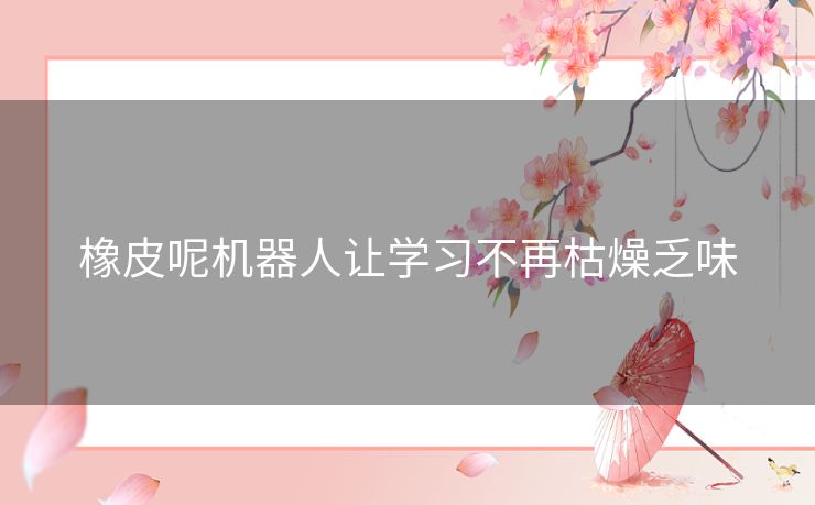 橡皮呢机器人让学习不再枯燥乏味