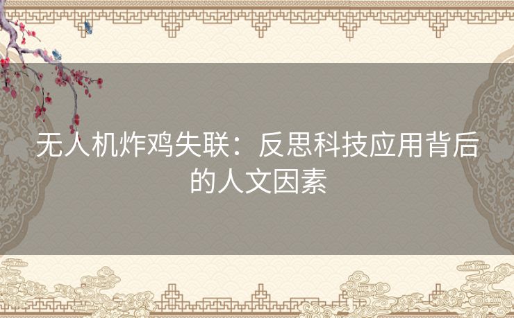无人机炸鸡失联：反思科技应用背后的人文因素