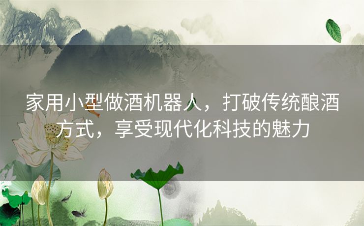 家用小型做酒机器人，打破传统酿酒方式，享受现代化科技的魅力