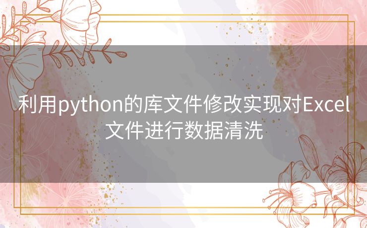 利用python的库文件修改实现对Excel文件进行数据清洗