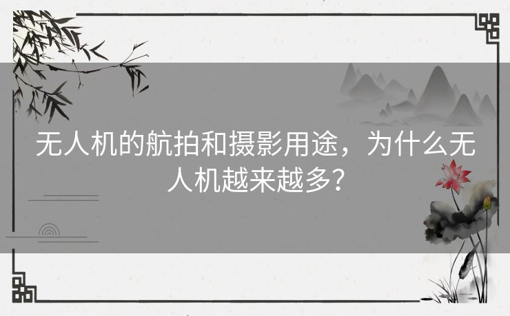 无人机的航拍和摄影用途，为什么无人机越来越多？