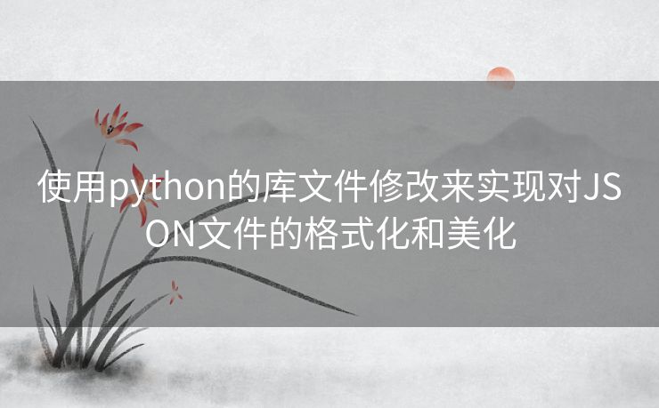 使用python的库文件修改来实现对JSON文件的格式化和美化
