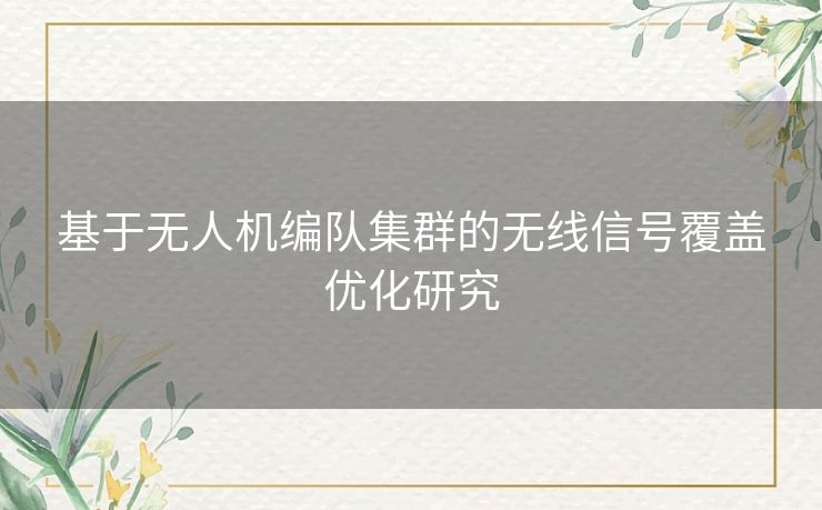 基于无人机编队集群的无线信号覆盖优化研究