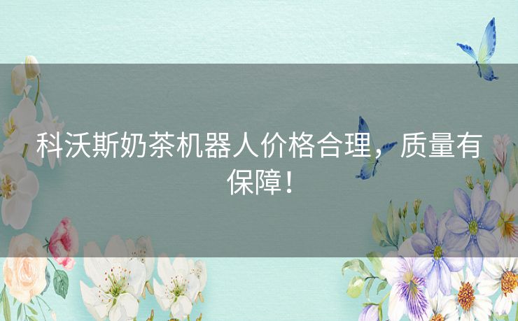 科沃斯奶茶机器人价格合理，质量有保障！