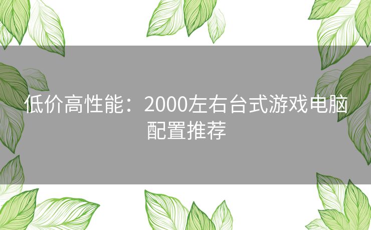 低价高性能：2000左右台式游戏电脑配置推荐