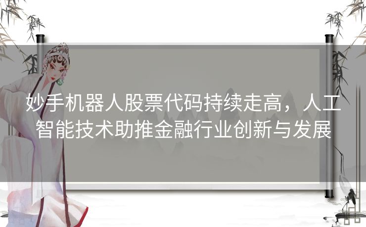 妙手机器人股票代码持续走高，人工智能技术助推金融行业创新与发展