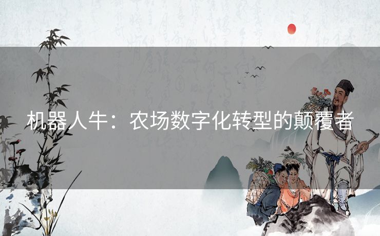 机器人牛：农场数字化转型的颠覆者