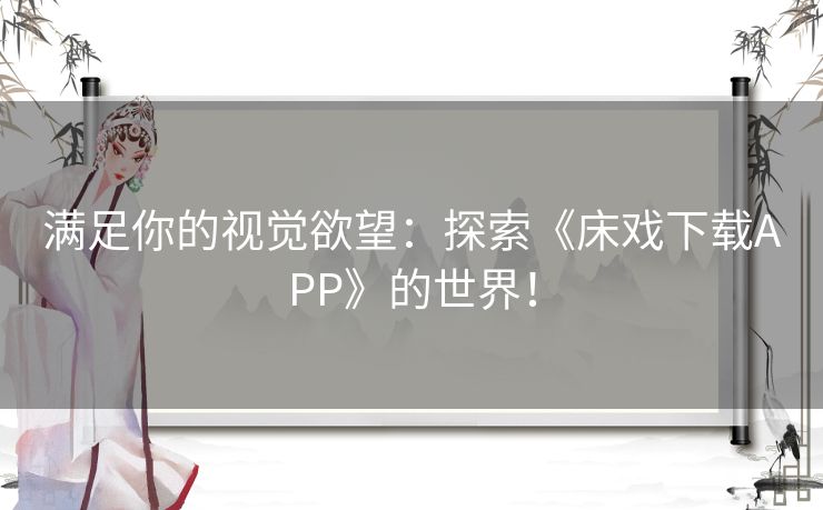 满足你的视觉欲望：探索《床戏下载APP》的世界！