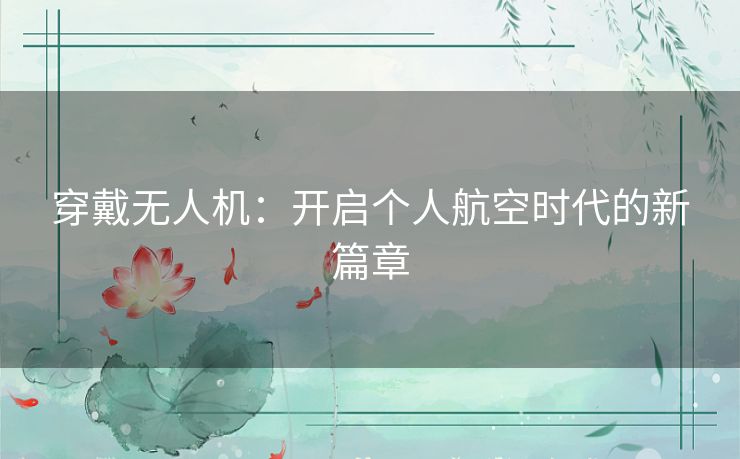 穿戴无人机：开启个人航空时代的新篇章