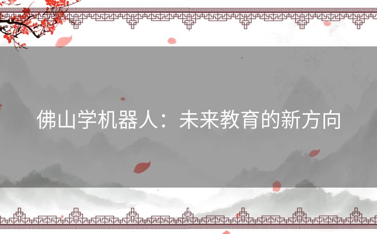 佛山学机器人：未来教育的新方向