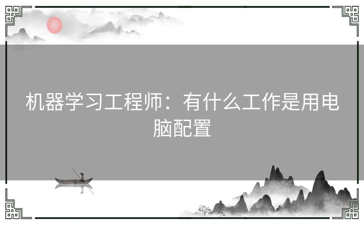 机器学习工程师：有什么工作是用电脑配置