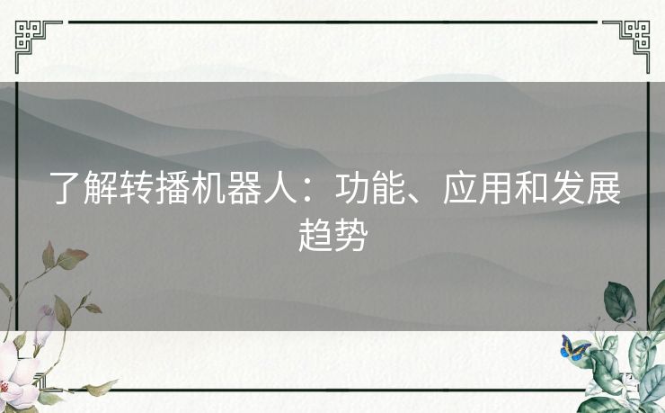 了解转播机器人：功能、应用和发展趋势