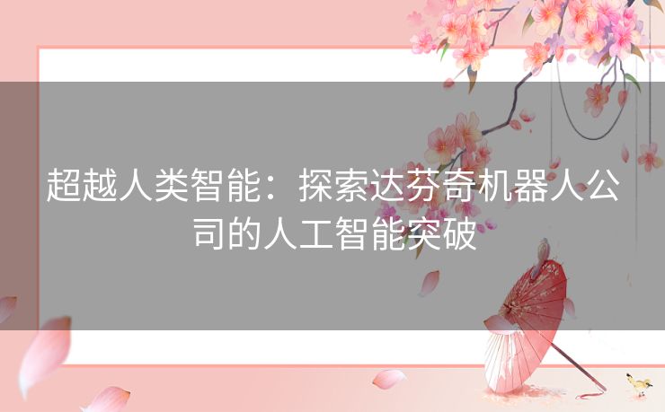 超越人类智能：探索达芬奇机器人公司的人工智能突破
