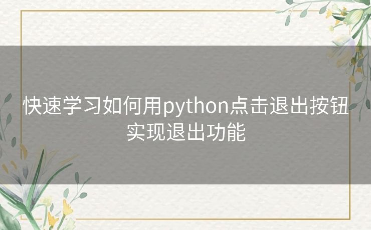 快速学习如何用python点击退出按钮实现退出功能