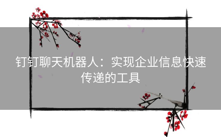 钉钉聊天机器人：实现企业信息快速传递的工具