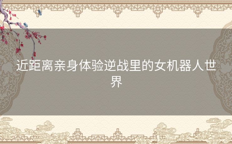 近距离亲身体验逆战里的女机器人世界