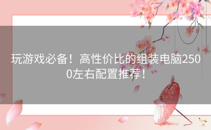 玩游戏必备！高性价比的组装电脑2500左右配置推荐！