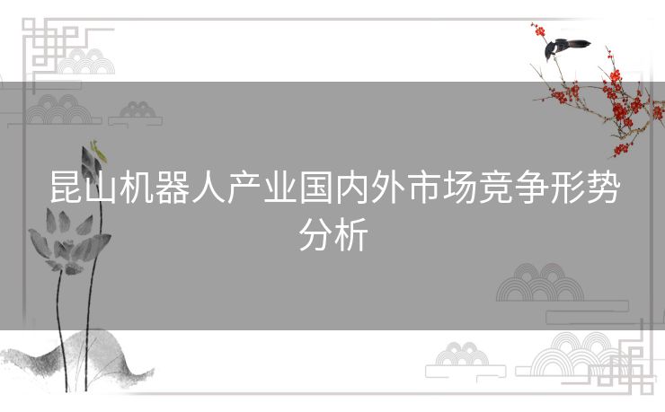 昆山机器人产业国内外市场竞争形势分析