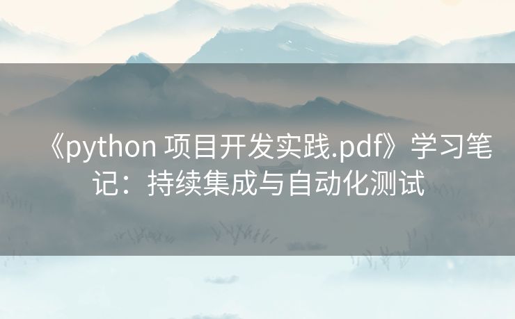 《python 项目开发实践.pdf》学习笔记：持续集成与自动化测试