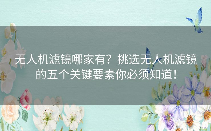 无人机滤镜哪家有？挑选无人机滤镜的五个关键要素你必须知道！